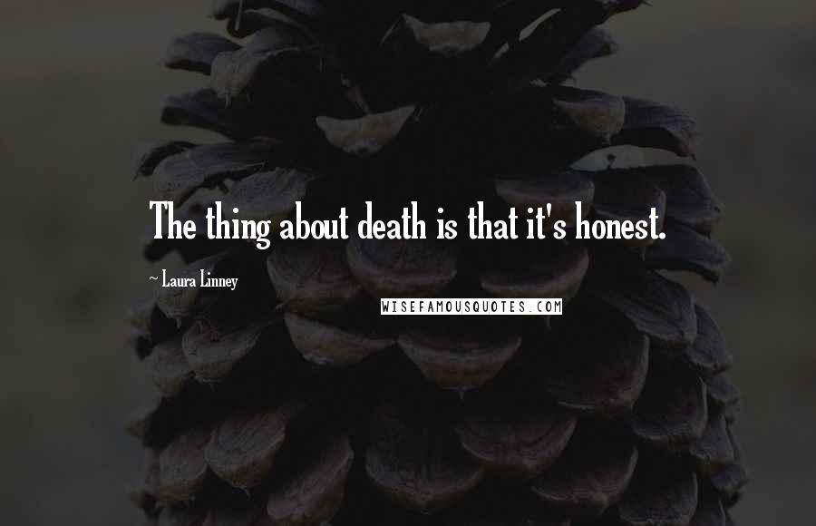 Laura Linney Quotes: The thing about death is that it's honest.