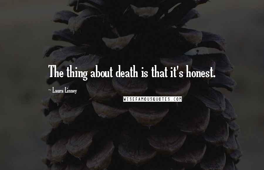 Laura Linney Quotes: The thing about death is that it's honest.