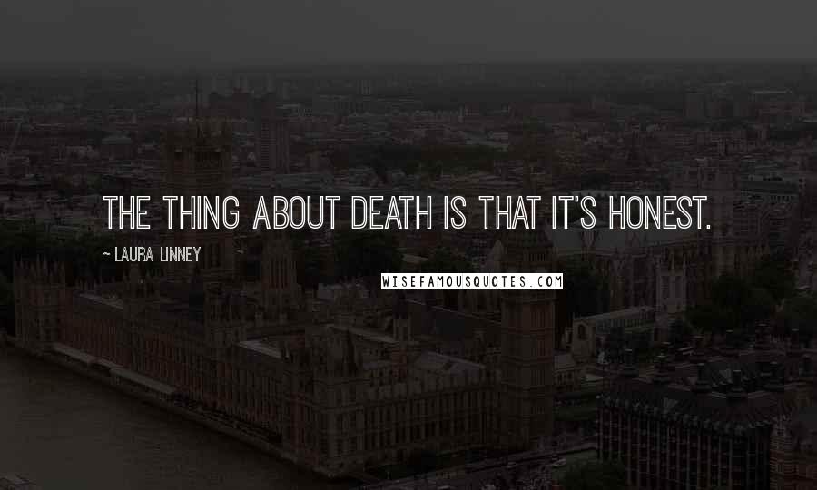 Laura Linney Quotes: The thing about death is that it's honest.