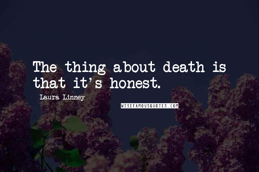 Laura Linney Quotes: The thing about death is that it's honest.