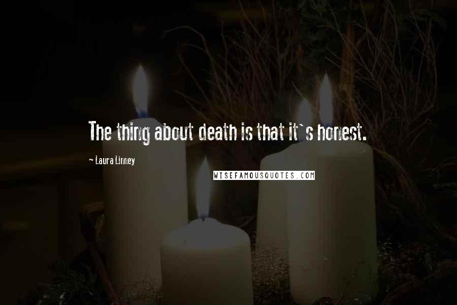 Laura Linney Quotes: The thing about death is that it's honest.