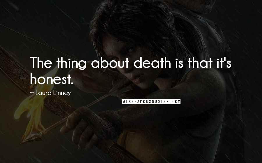 Laura Linney Quotes: The thing about death is that it's honest.