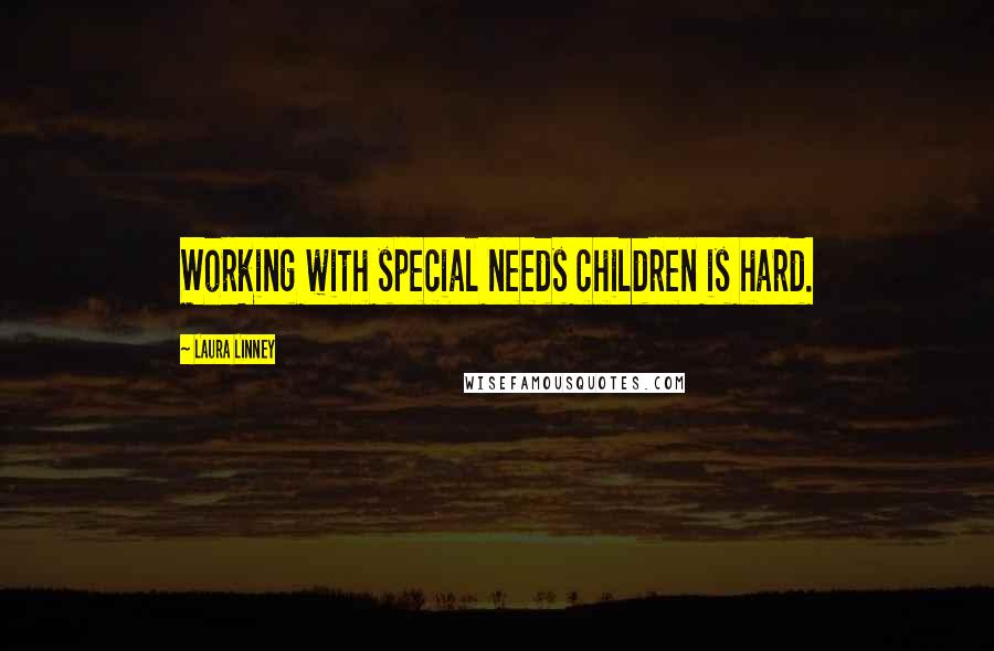 Laura Linney Quotes: Working with special needs children is hard.