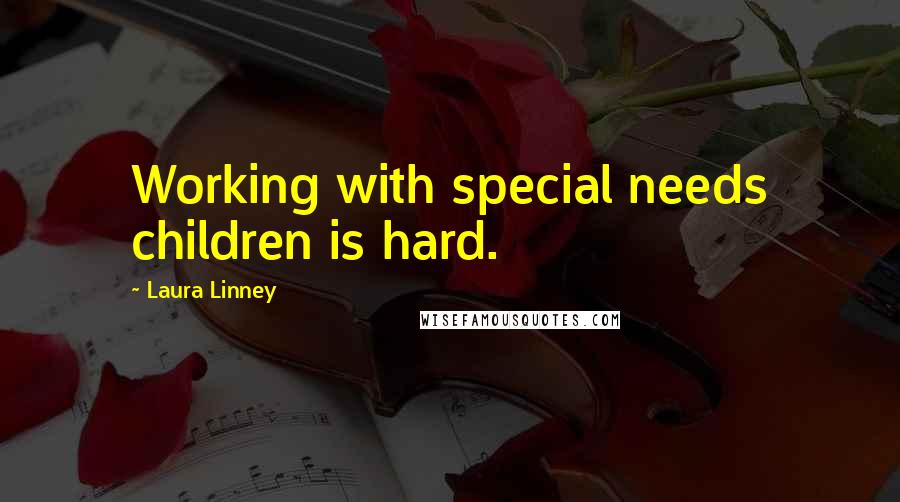 Laura Linney Quotes: Working with special needs children is hard.