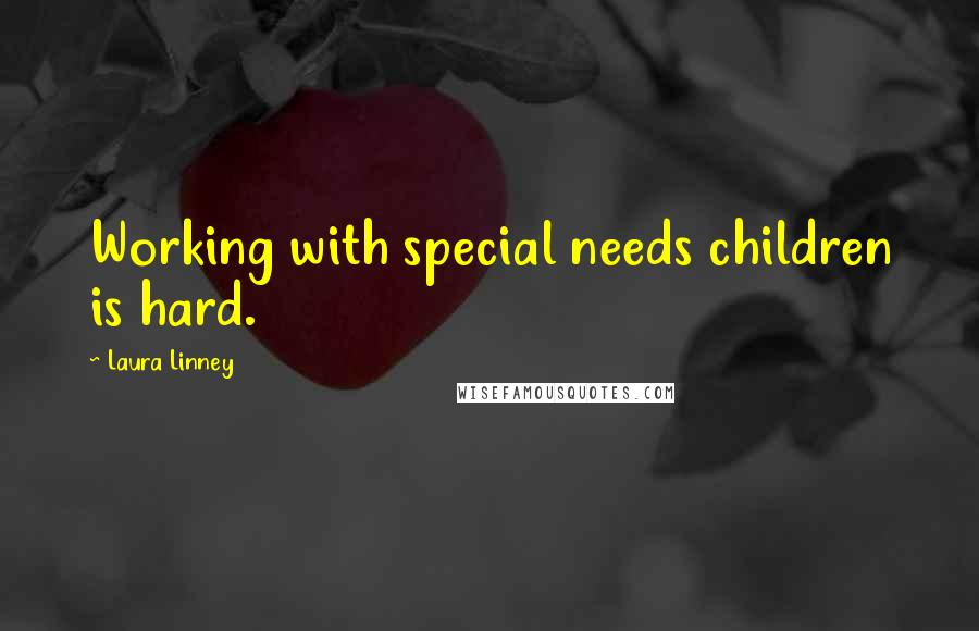 Laura Linney Quotes: Working with special needs children is hard.