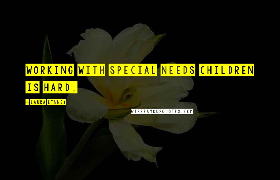 Laura Linney Quotes: Working with special needs children is hard.