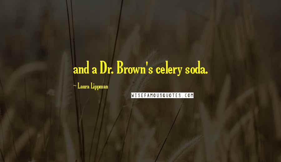 Laura Lippman Quotes: and a Dr. Brown's celery soda.