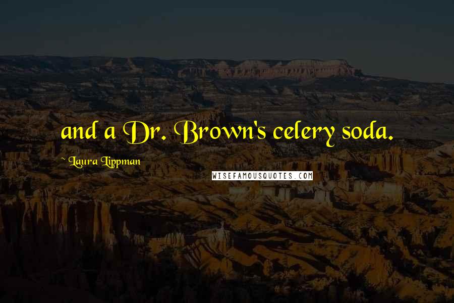 Laura Lippman Quotes: and a Dr. Brown's celery soda.