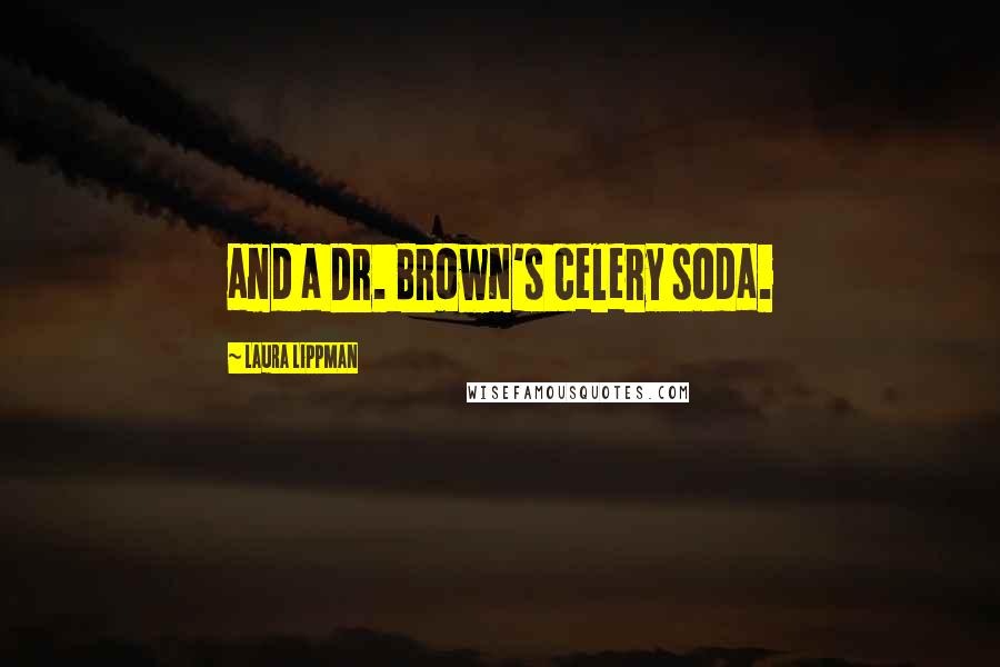 Laura Lippman Quotes: and a Dr. Brown's celery soda.