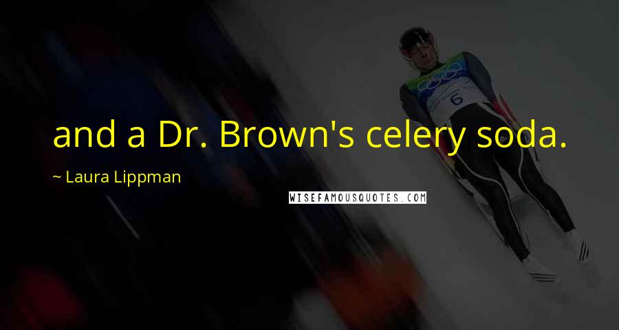 Laura Lippman Quotes: and a Dr. Brown's celery soda.