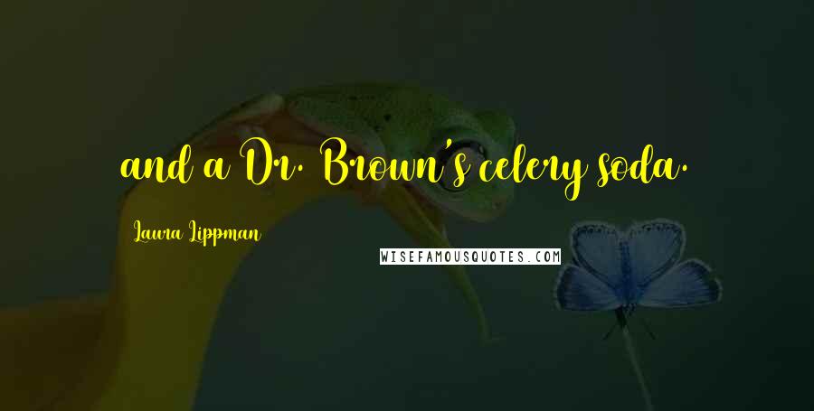 Laura Lippman Quotes: and a Dr. Brown's celery soda.