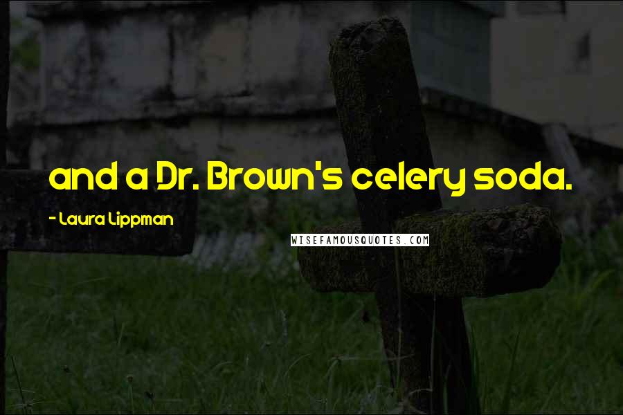 Laura Lippman Quotes: and a Dr. Brown's celery soda.