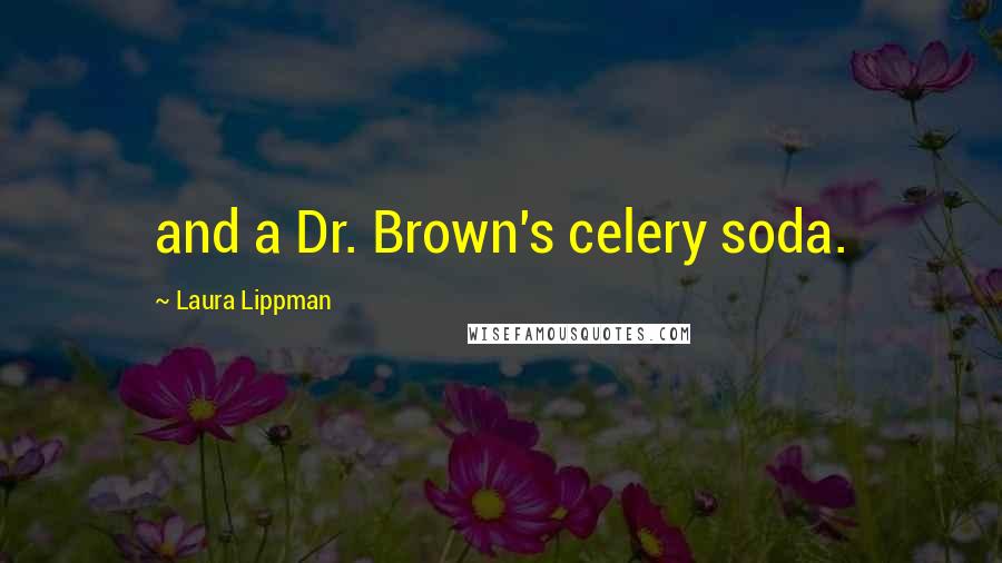 Laura Lippman Quotes: and a Dr. Brown's celery soda.