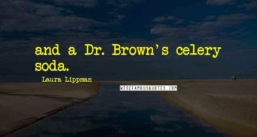 Laura Lippman Quotes: and a Dr. Brown's celery soda.