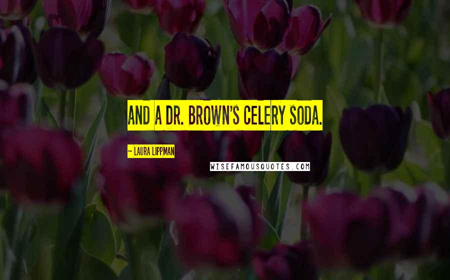 Laura Lippman Quotes: and a Dr. Brown's celery soda.