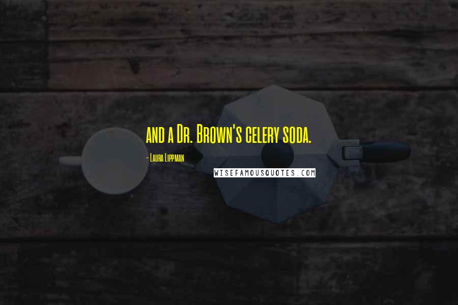 Laura Lippman Quotes: and a Dr. Brown's celery soda.