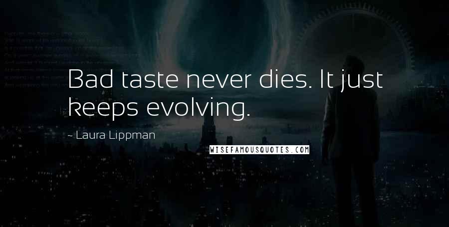 Laura Lippman Quotes: Bad taste never dies. It just keeps evolving.