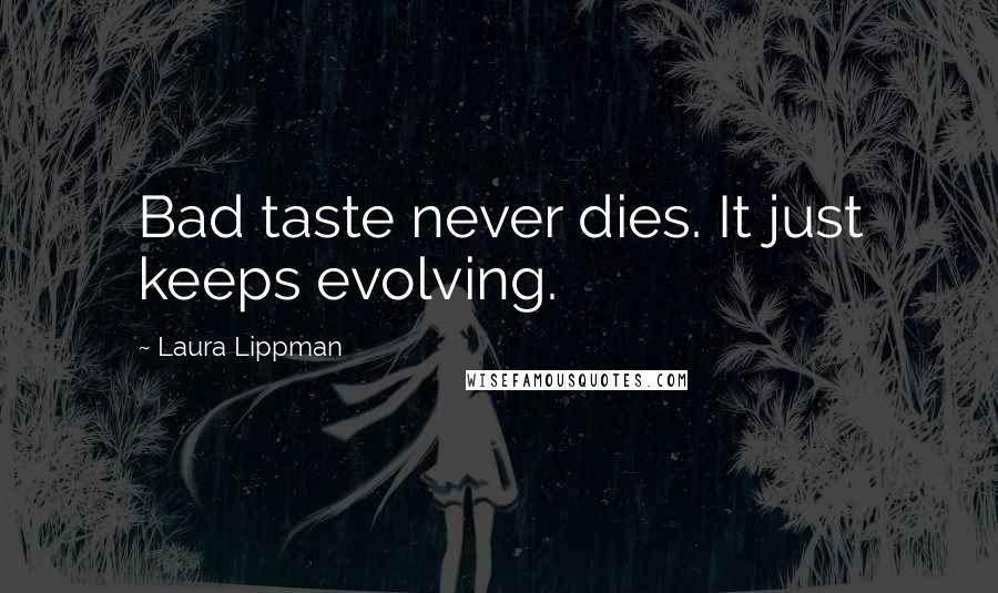 Laura Lippman Quotes: Bad taste never dies. It just keeps evolving.