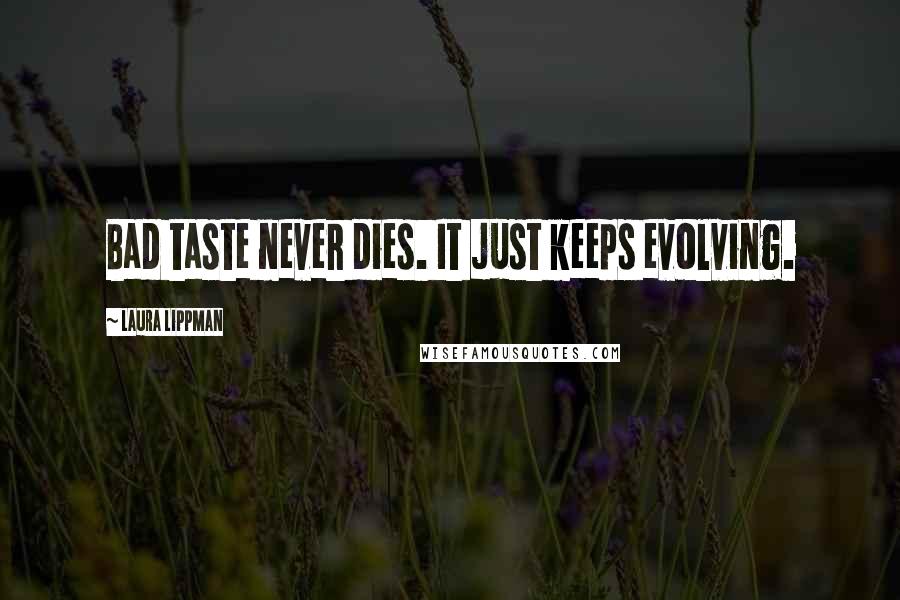 Laura Lippman Quotes: Bad taste never dies. It just keeps evolving.