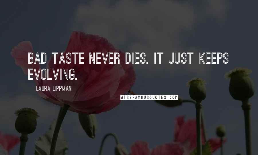 Laura Lippman Quotes: Bad taste never dies. It just keeps evolving.