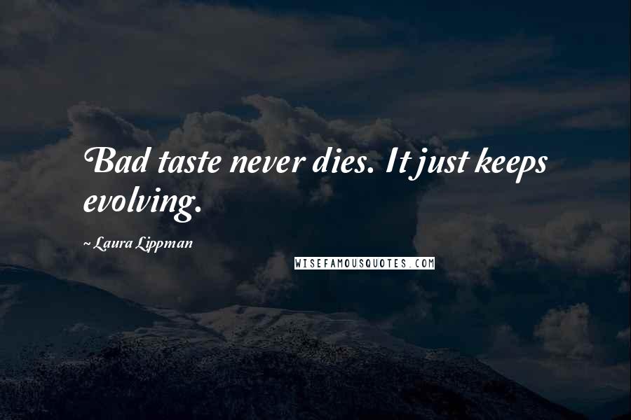 Laura Lippman Quotes: Bad taste never dies. It just keeps evolving.