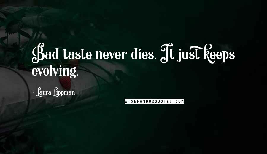 Laura Lippman Quotes: Bad taste never dies. It just keeps evolving.