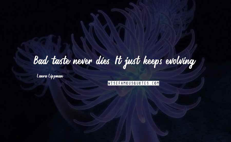 Laura Lippman Quotes: Bad taste never dies. It just keeps evolving.