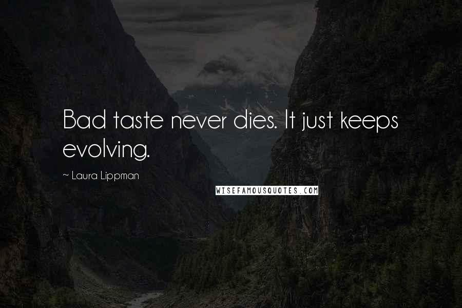 Laura Lippman Quotes: Bad taste never dies. It just keeps evolving.