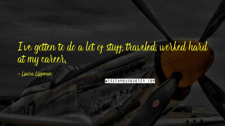 Laura Lippman Quotes: I've gotten to do a lot of stuff, traveled, worked hard at my career.