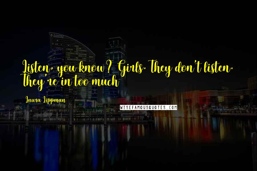 Laura Lippman Quotes: Listen, you know? Girls. They don't listen. They're in too much
