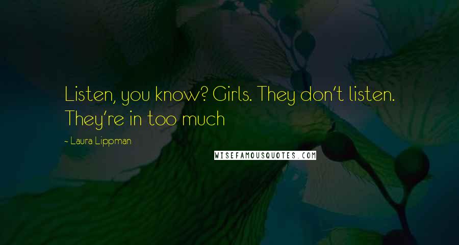 Laura Lippman Quotes: Listen, you know? Girls. They don't listen. They're in too much
