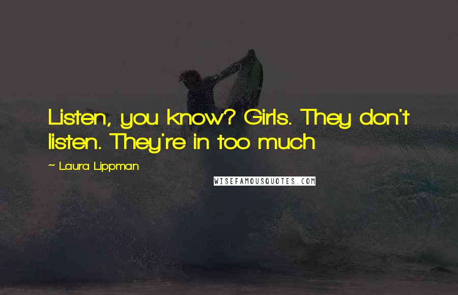Laura Lippman Quotes: Listen, you know? Girls. They don't listen. They're in too much