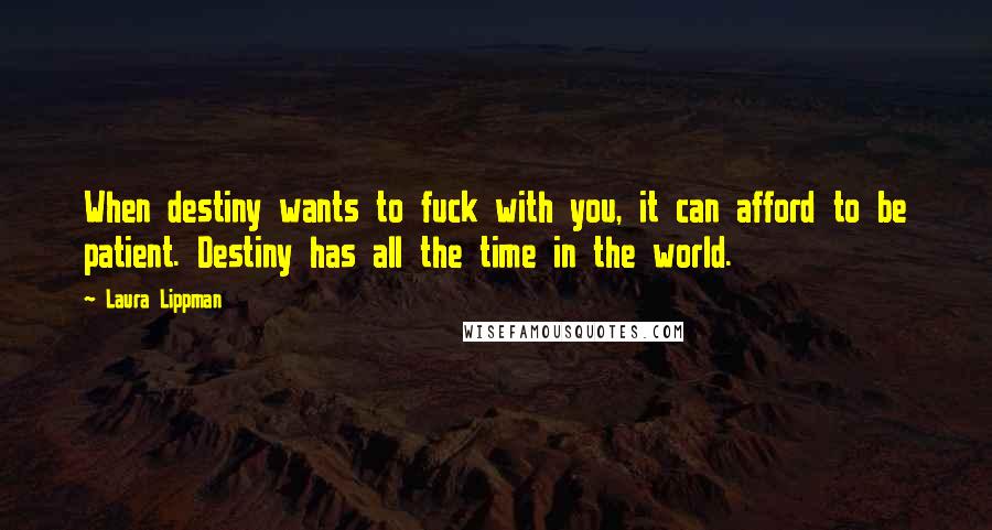 Laura Lippman Quotes: When destiny wants to fuck with you, it can afford to be patient. Destiny has all the time in the world.