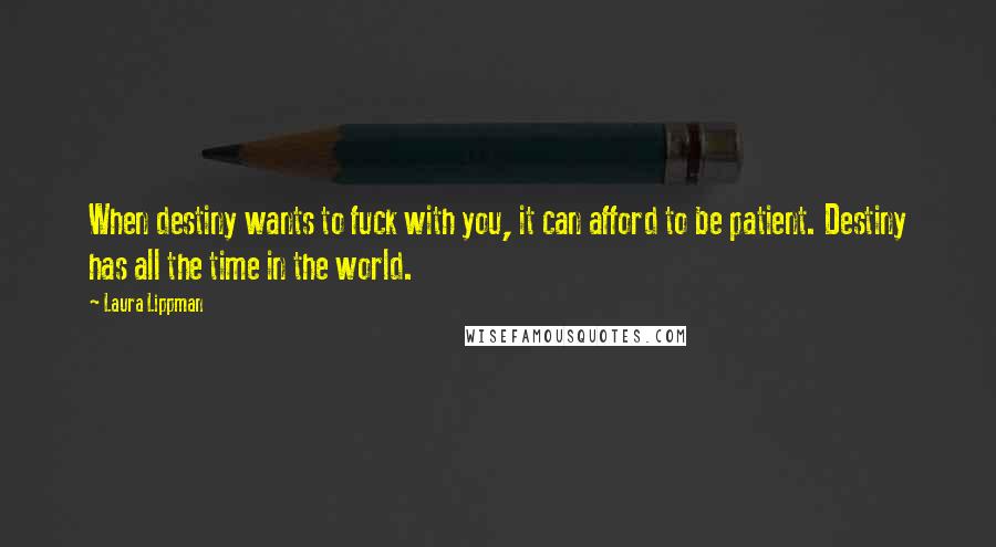 Laura Lippman Quotes: When destiny wants to fuck with you, it can afford to be patient. Destiny has all the time in the world.