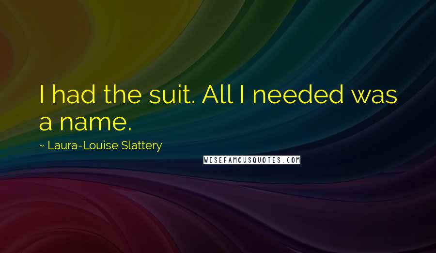 Laura-Louise Slattery Quotes: I had the suit. All I needed was a name.