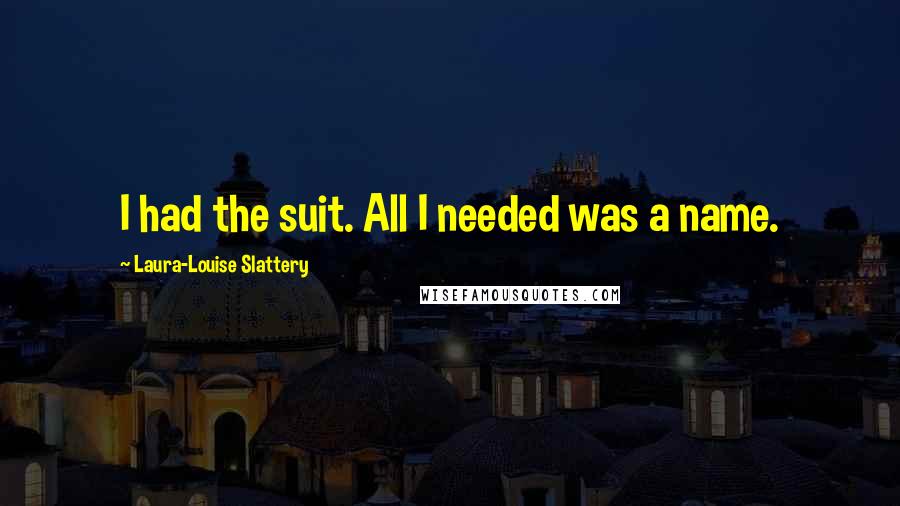 Laura-Louise Slattery Quotes: I had the suit. All I needed was a name.