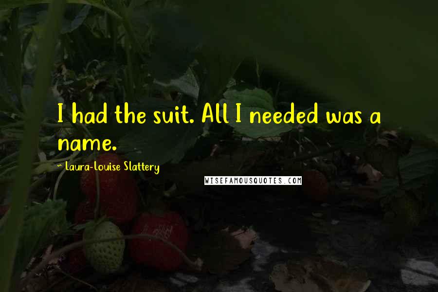 Laura-Louise Slattery Quotes: I had the suit. All I needed was a name.