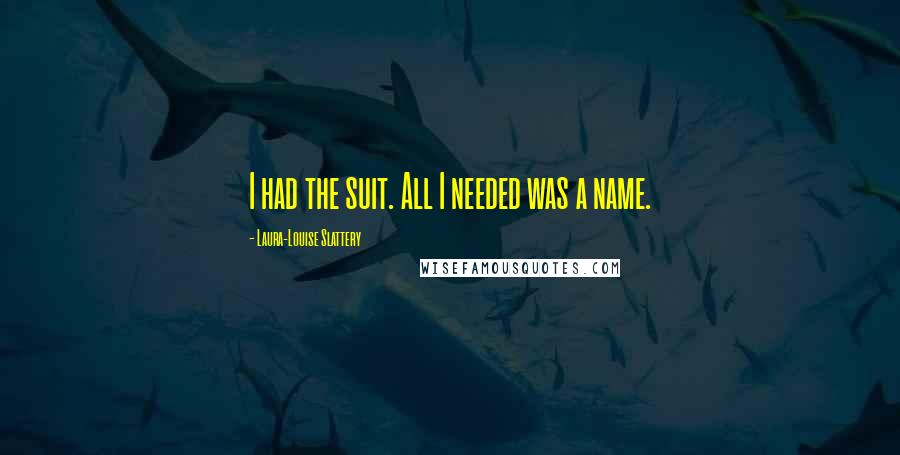 Laura-Louise Slattery Quotes: I had the suit. All I needed was a name.