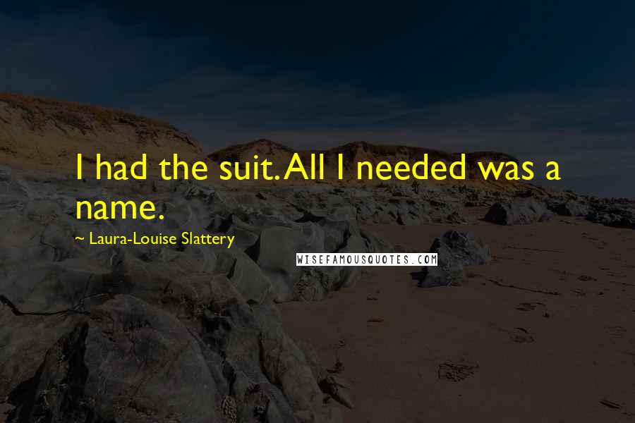 Laura-Louise Slattery Quotes: I had the suit. All I needed was a name.