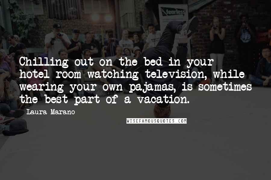 Laura Marano Quotes: Chilling out on the bed in your hotel room watching television, while wearing your own pajamas, is sometimes the best part of a vacation.