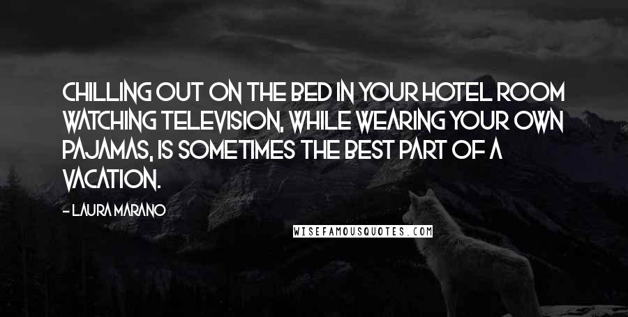 Laura Marano Quotes: Chilling out on the bed in your hotel room watching television, while wearing your own pajamas, is sometimes the best part of a vacation.