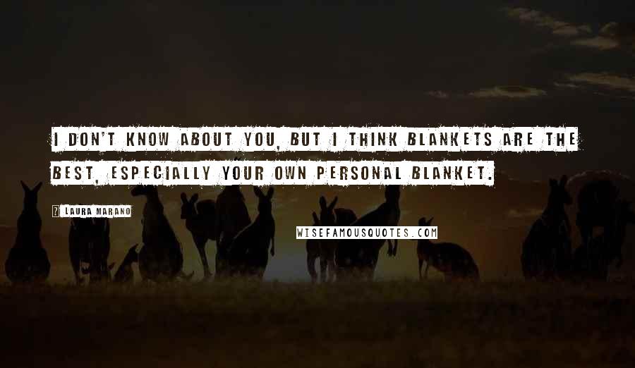 Laura Marano Quotes: I don't know about you, but I think blankets are the best, especially your own personal blanket.