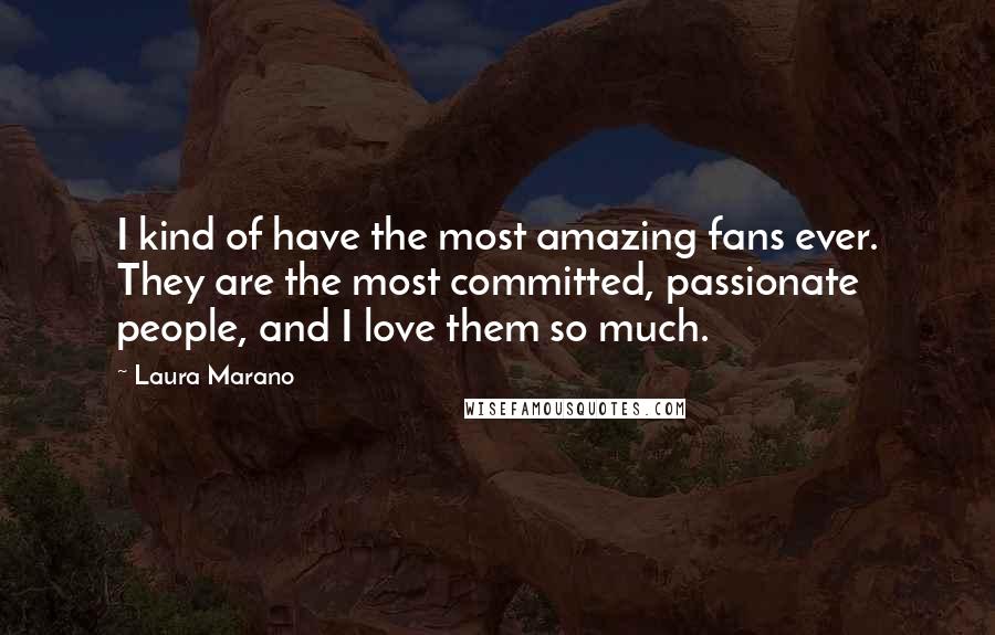 Laura Marano Quotes: I kind of have the most amazing fans ever. They are the most committed, passionate people, and I love them so much.