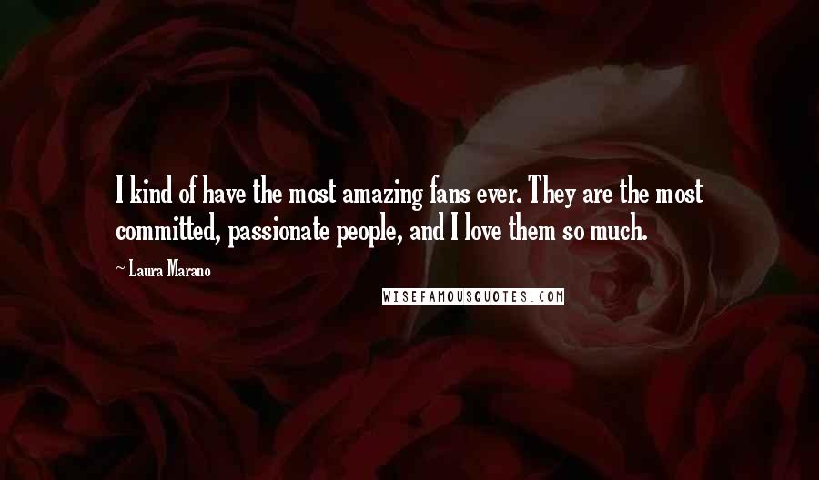 Laura Marano Quotes: I kind of have the most amazing fans ever. They are the most committed, passionate people, and I love them so much.