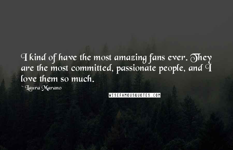 Laura Marano Quotes: I kind of have the most amazing fans ever. They are the most committed, passionate people, and I love them so much.
