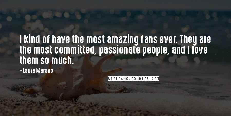 Laura Marano Quotes: I kind of have the most amazing fans ever. They are the most committed, passionate people, and I love them so much.
