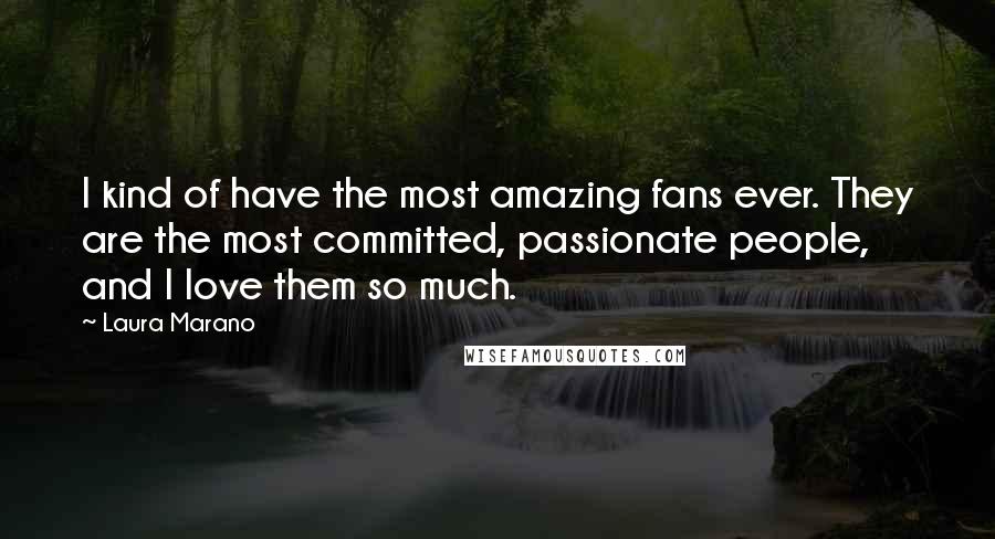 Laura Marano Quotes: I kind of have the most amazing fans ever. They are the most committed, passionate people, and I love them so much.