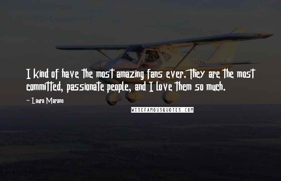 Laura Marano Quotes: I kind of have the most amazing fans ever. They are the most committed, passionate people, and I love them so much.