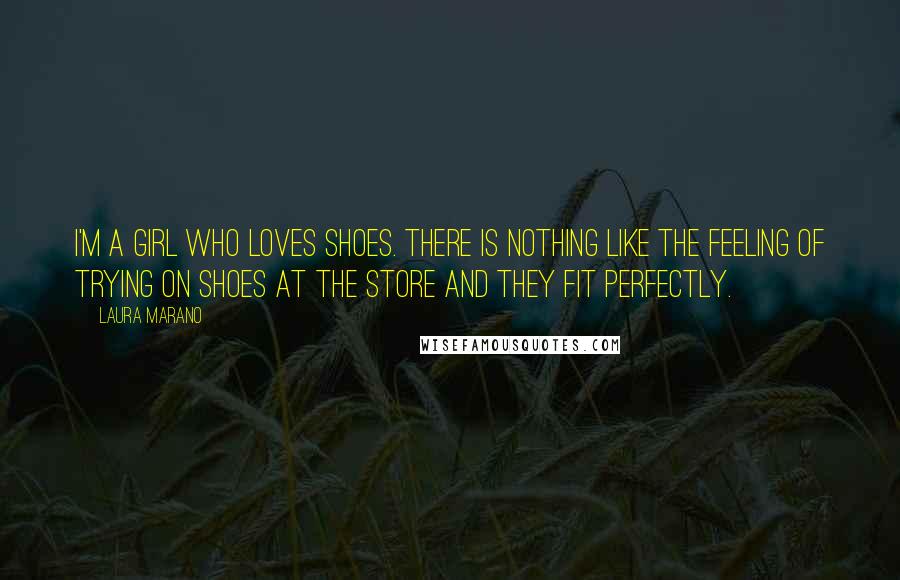 Laura Marano Quotes: I'm a girl who loves shoes. There is nothing like the feeling of trying on shoes at the store and they fit perfectly.