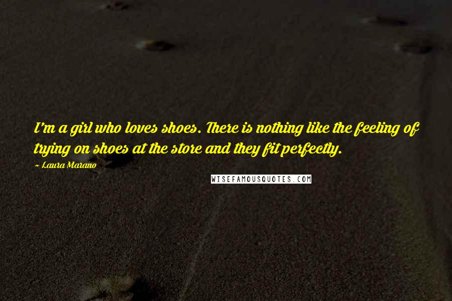 Laura Marano Quotes: I'm a girl who loves shoes. There is nothing like the feeling of trying on shoes at the store and they fit perfectly.